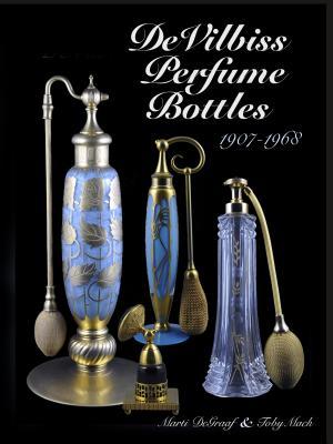 DeVilbiss Perfume Bottles: and their glass company suppliers, 1907 to 1968 (Hardcover)