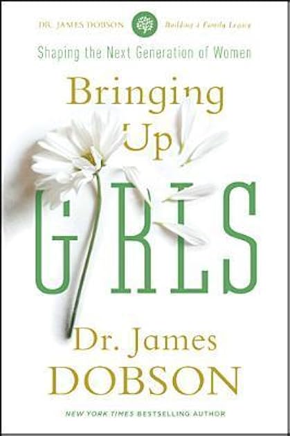 Bringing Up Girls: Practical Advice and Encouragement for Those Shaping the Next Generation of Women