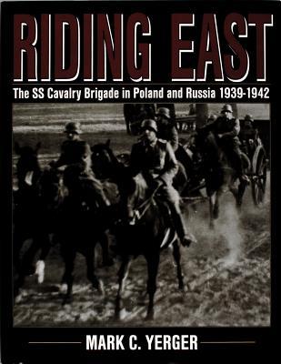 Riding East: The SS Cavalry Brigade in Poland and Russia 1939-1942 (Schiffer Military History)