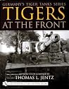 Germany's Tiger Tanks: Tigers At the Front Germany's Tiger Tanks: Tigers At the Front