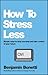 How to Stress Less: Simple Ways to Stop Worrying and Take Control of Your Future