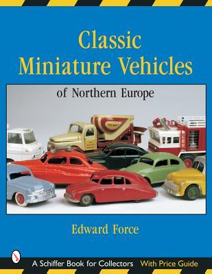 Classic Miniature Vehicles: Northern Europe: Northern Europe (Schiffer Book for Collectors)