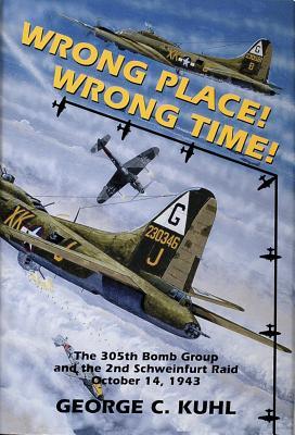 Wrong Place, Wrong Time: The 305th Bomb Group & the 2nd Schweinfurt Raid (Hardcover)