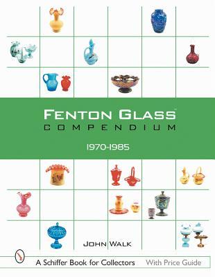 Fenton Glass Compendium: 1970-1985 (A Schiffer Book for Collectors)