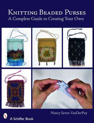 Knitting Beaded Purses: A Complete Guide to Creating Your Own (Schiffer Books)