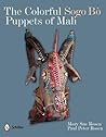 The Colorful Sogo Bo Puppets of Mali by Mary Sue Rosen