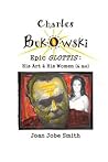 Charles Bukowski Epic Glottis: His Art & His Women (& me)