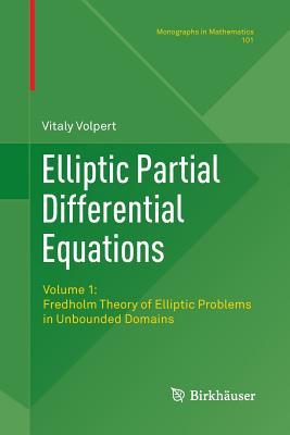 Elliptic Partial Differential Equations: Volume 1: Fredholm Theory of Elliptic Problems in Unbounded Domains (Monographs in Mathematics, 101)