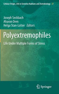 Polyextremophiles: Life Under Multiple Forms of Stress (Cellular Origin, Life in Extreme Habitats and Astrobiology, 27)