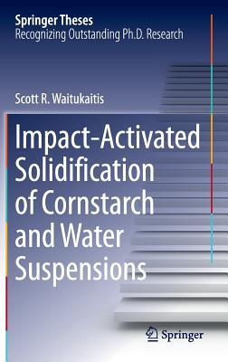 Impact-Activated Solidification of Cornstarch and Water Suspensions (Springer Theses)