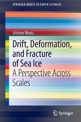 Drift, Deformation, and Fracture of Sea Ice: A Perspective Across Scales (SpringerBriefs in Earth Sciences)