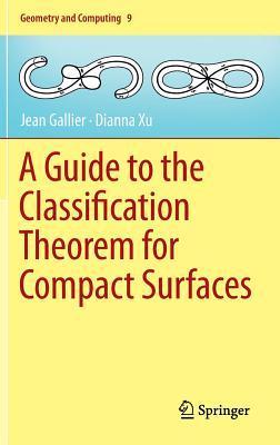 A Guide to the Classification Theorem for Compact Surfaces (Geometry and Computing, 9)