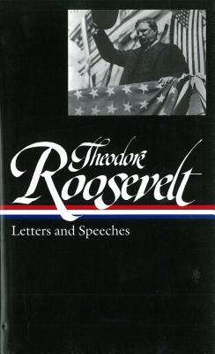 Theodore Roosevelt: Letters and Speeches (Hardcover)
