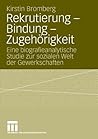 Rekrutierung - Bindung - Zugehörigkeit: Eine biografieanalytische Studie zur sozialen Welt der Gewerkschaften (German Edition)