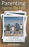 Parenting Against the Tide: A Handbook for 21st Century Parenting
