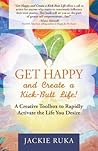 Get Happy and Create a Kick-Butt Life by Jackie Ruka