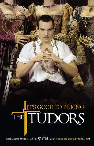 The Tudors: It's Good to Be King - Final Shooting Scripts 1-5 of the Showtime Series (Paperback)