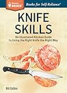 Knife Skills: An Illustrated Kitchen Guide to Using the Right Knife the Right Way. A Storey BASICS® Title