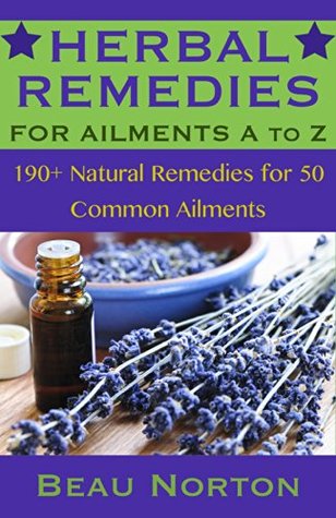Herbal Remedies for Ailments A to Z: 190+ Natural Remedies for 50 Common Ailments (Kindle Edition)