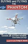 Buying and Flying the DJI Phantom Quadcopters: Covers all Current Models - Learn Before you Buy! Buying and Flying the DJI Phantom Quadcopters: Covers all Current Models - Learn Before you Buy!
