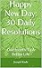 Happy New Day: 30 Daily Resolutions: One month To A Better Life