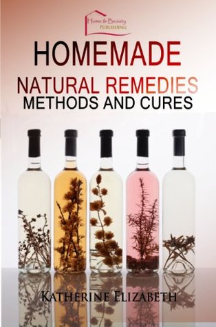 Homemade Natural Remedies: Methods and Cures (Kindle Edition)