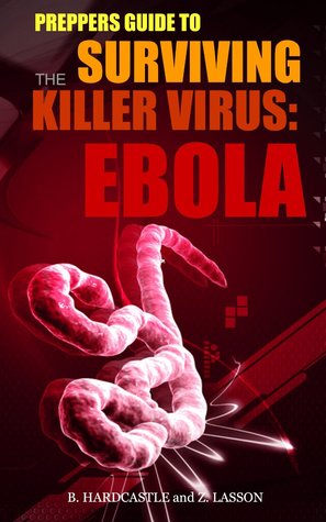 Ebola: The Preppers Guide to Surviving the Killer Virus