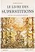 Le Livre Des Superstitions: Mythes, Croyances Et Legendes