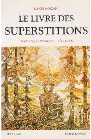 Le Livre Des Superstitions: Mythes, Croyances Et Legendes