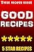 GOOD RECIPES!: 100% DELICIOUS MEALS EDITION