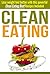 Clean Eating: Lose weight feel better with this powerful Clean Eating Diet! Recipes Included