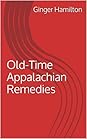 Old-Time Appalachian Remedies by Ginger Hamilton