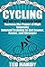 Cycling: Hiit Bicycle Training Guide Harness the Power of High Intensity Interval Training to Get Leaner, Faster, and Stonger (Cycling - The HIIT Guide to Improving Cardio, Speed, and Power)