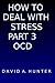 How to Deal with Stress Part 3: OCD