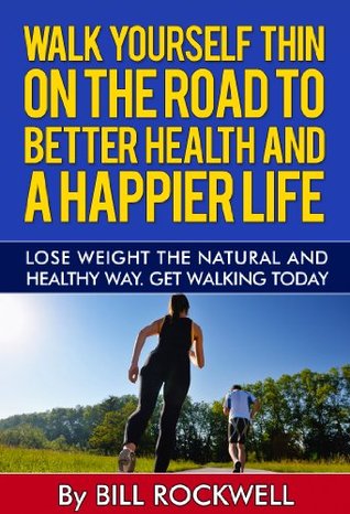 Walk Yourself Thin on the Road to Better Health and a Happier Life: Lose Weight the Natural and healthy Way (Kindle Edition)