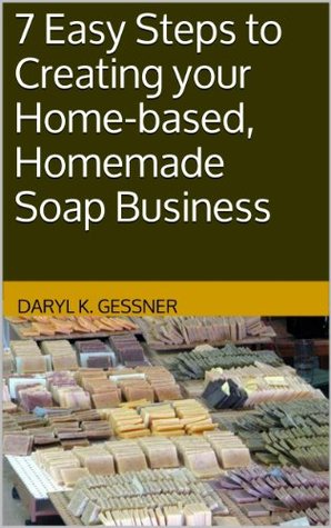 7 Easy Steps to Creating your Home-based, Homemade Soap Business