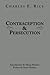 Contraception and Persecution by Charles E. Rice