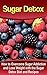 Sugar Detox: How to Overcome Sugar Addiction and Lose Weight with the Sugar Detox Diet and Recipes (Sugar Detox, 21 Day Sugar Detox, Sugar Detox for Beginners, ... Sugar Detox Recipes, Sugar Detox Cookbook)