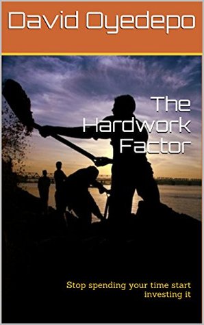 The Hardwork Factor: Stop spending your time start investing it (Making Maximum Impact Book 5)