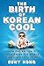 The Birth of Korean Cool: How One Nation Is Conquering the World Through Pop Culture