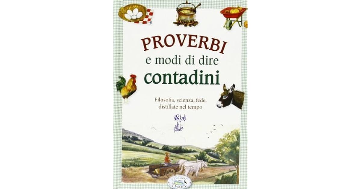 Proverbi e modi di dire contadini. Filosofia, scienza, fede, distillate