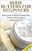 Body Butters for Beginners: Proven Secrets to Making All Natural Body Butters for Rejuvenating and Hydrating Your Skin