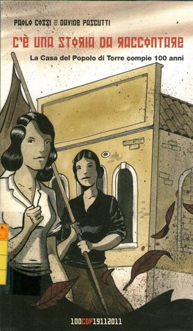 C'è una storia da raccontare: La Casa del Popolo di Torre compie 100 anni. Graphic novel per il centenario della fondazione della Casa del Popolo di Torre - Pordenone 1911-2011 (Paperback)