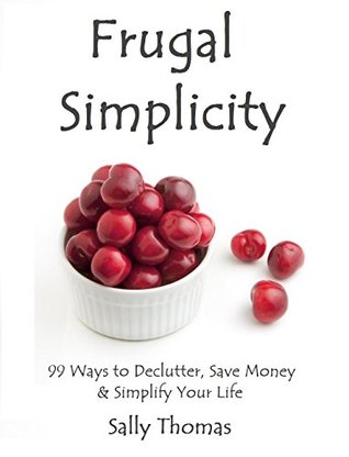 Frugal Simplicity: 99 Ways to Declutter, Save Money & Simplify Your Life (Kindle Edition)