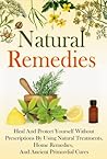 Natural Remedies: Heal and Protect Yourself Without Prescriptions by Using Natural Treatments, Home Remedies, and Ancient Primordial Cures