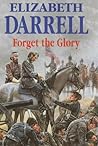 Forget the Glory by Elizabeth Darrell