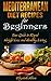 Mediterranean Diet Recipes for Beginners: Your Guide to Rapid Weight Loss, Longevity, and Heart Healthy Living