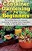 Container Gardening for Beginners: The Essential Basics of Container Gardening to Growing Fruits, Vegetables & Herbs in the Smallest Spaces!