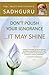 Don’t Polish Your Ignorance …It May Shine by Sadhguru