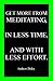 Get More from Meditating, In Less Time, and With Less Effort. (Includes THIRTY Meditations to Experiment With!)